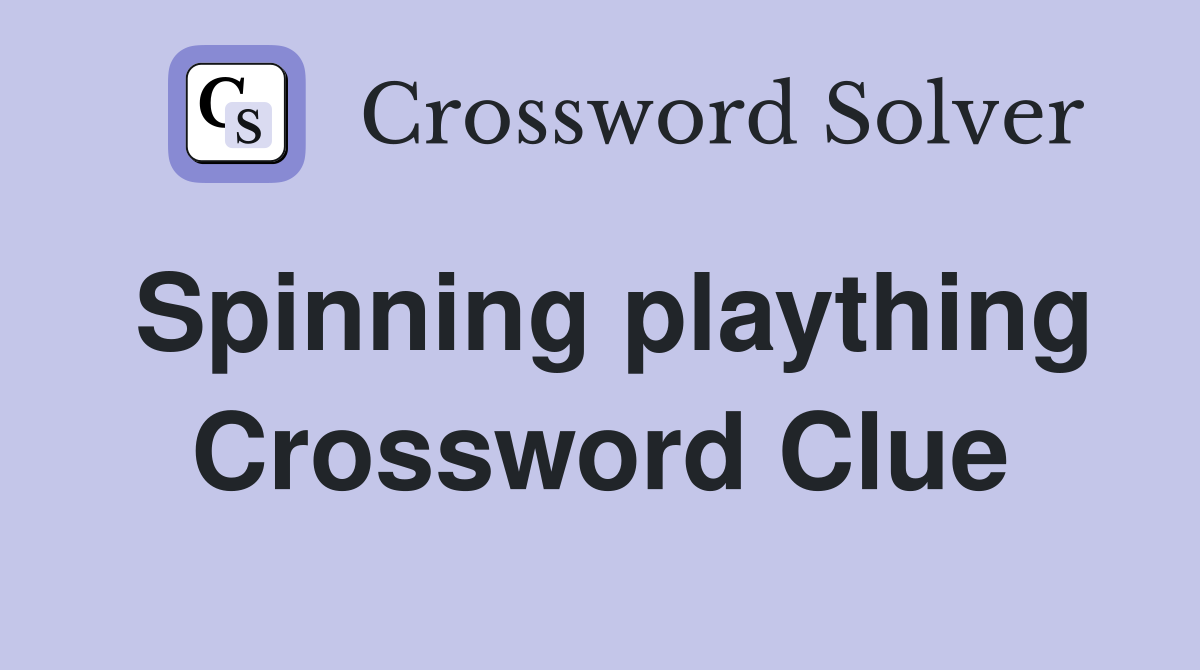 Spinning plaything Crossword Clue Answers Crossword Solver
